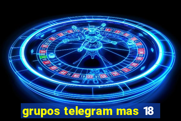 grupos telegram mas 18